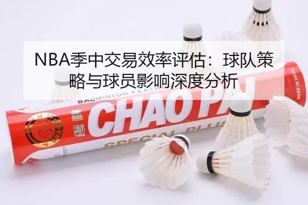 NBA季中交易效率评估：球队策略与球员影响深度分析